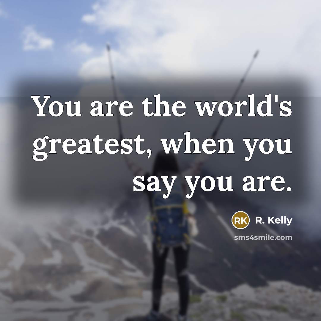 “You are the world's greatest, when you say you are.…” quote by R. Kelly