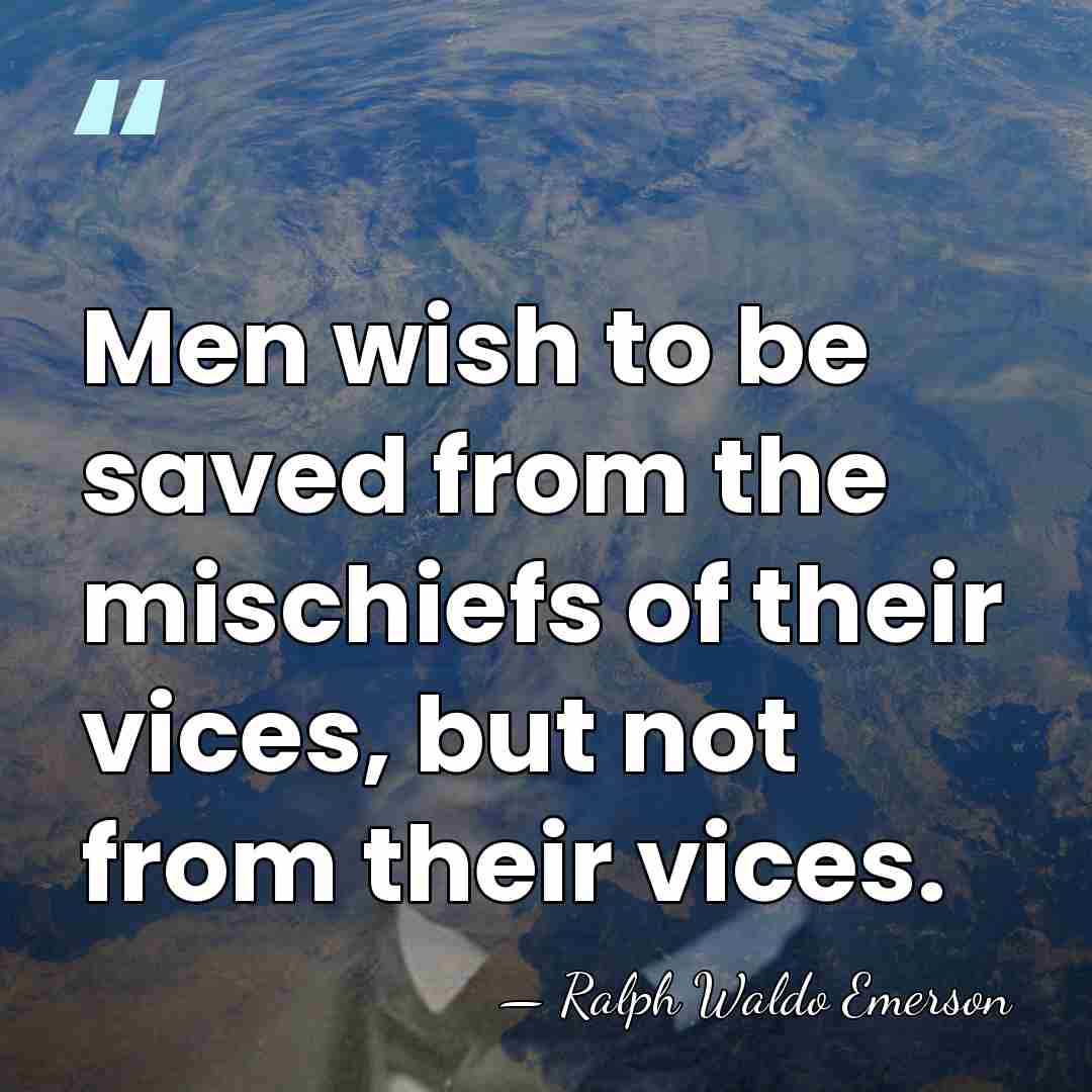Men wish to be saved from the mischiefs of their vices, but&hellip; - Ralph Waldo Emerson