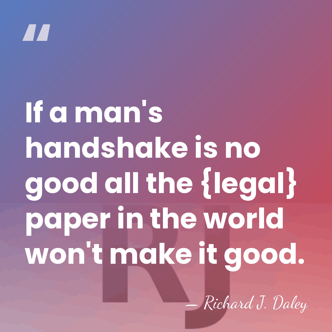 If a man's handshake is no good all the {legal} paper in&hellip; - Richard J. Daley