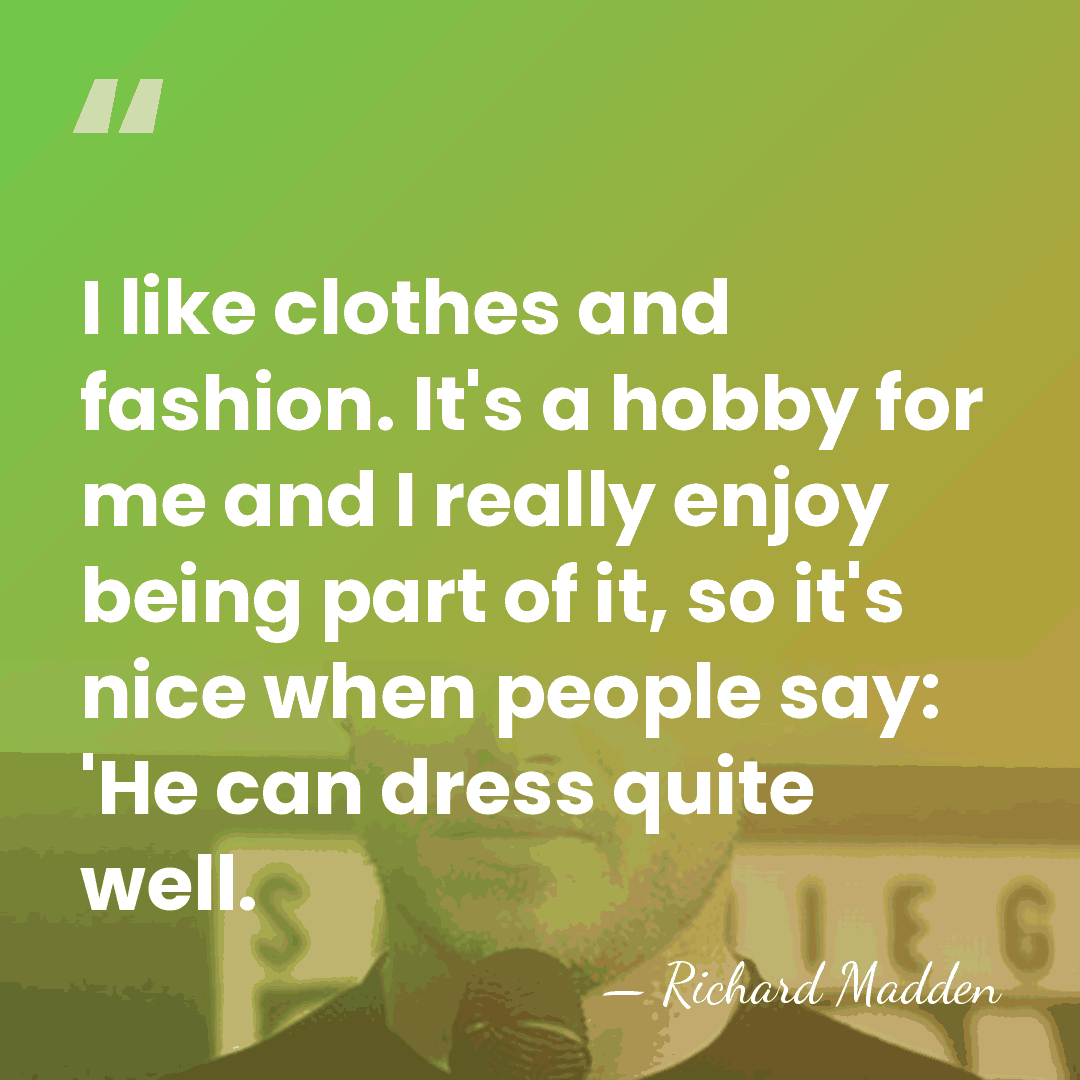 I like clothes and fashion. It's a hobby for me and I&hellip; - Richard Madden