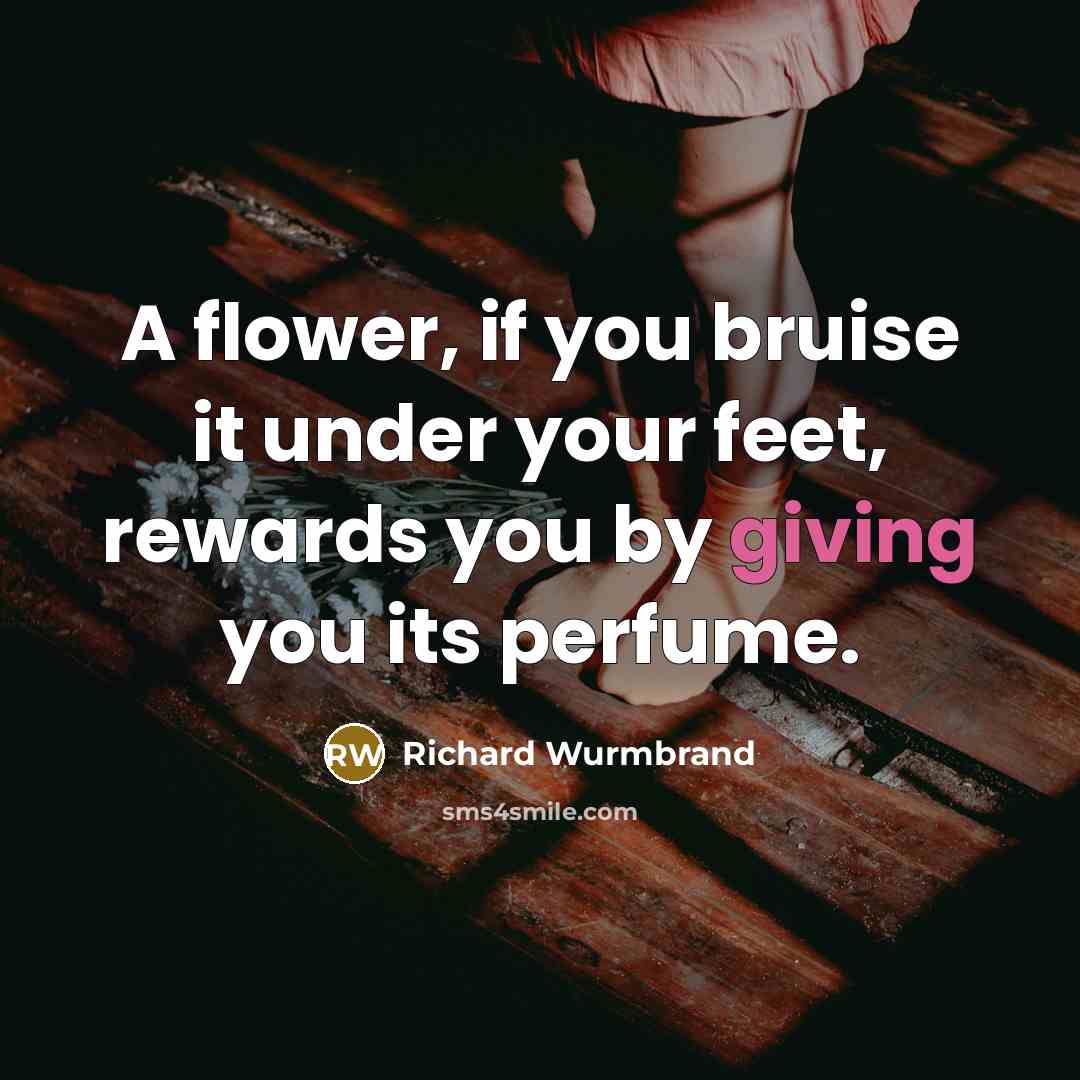 “A flower, if you bruise it under your feet, rewards…” quote by Richard Wurmbrand