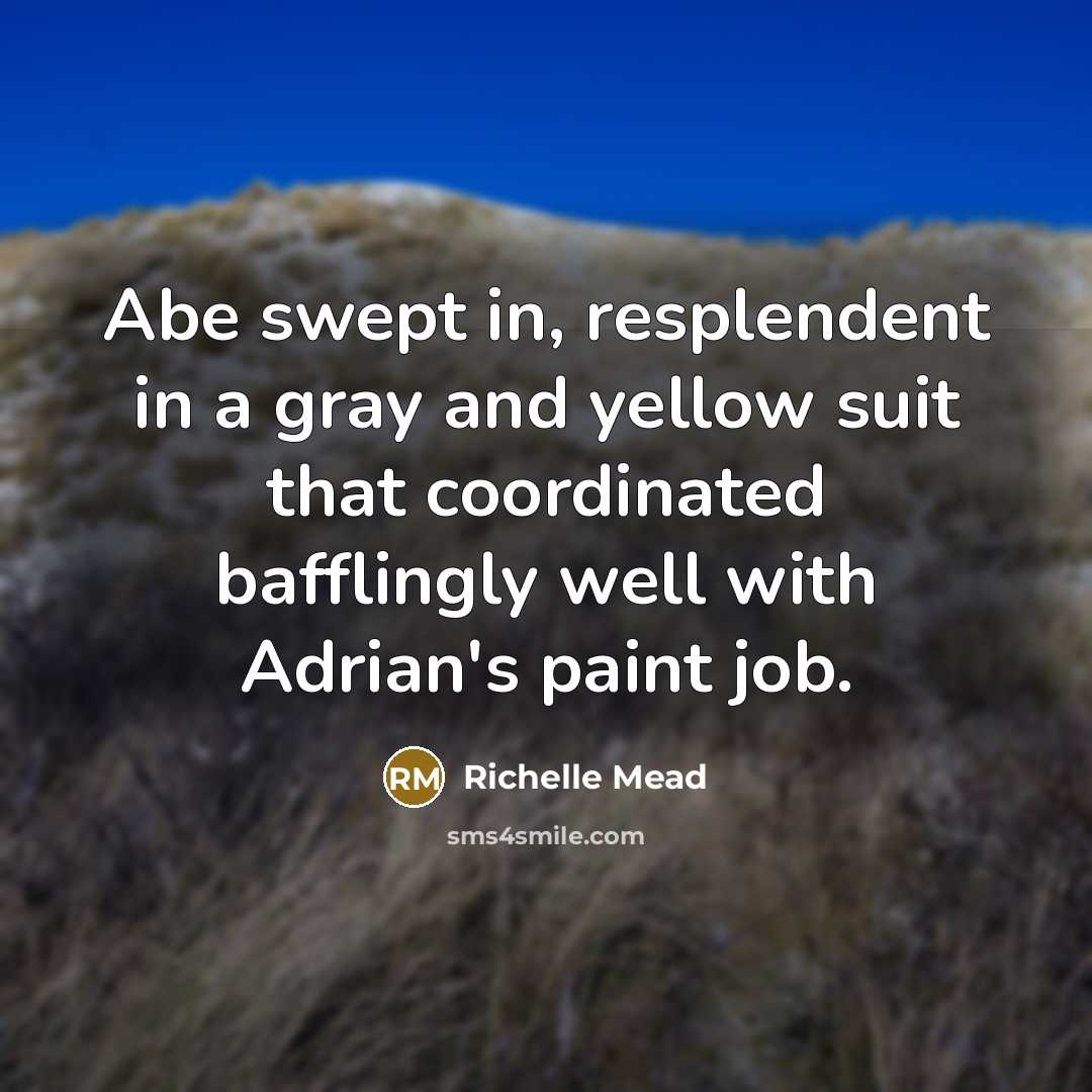 “Abe swept in, resplendent in a gray and yellow suit…” quote by Richelle Mead