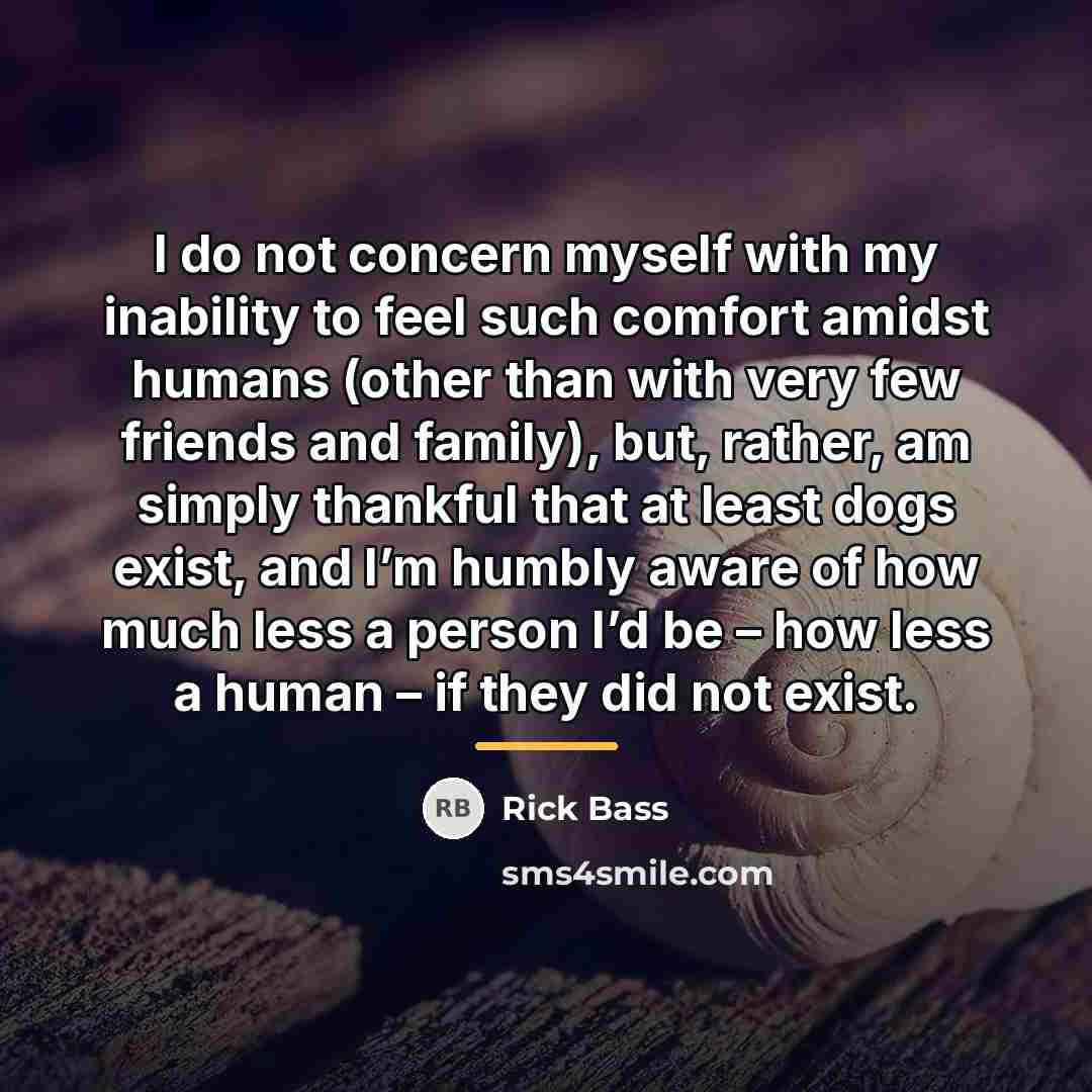 “I do not concern myself with my inability to feel…” quote by Rick Bass