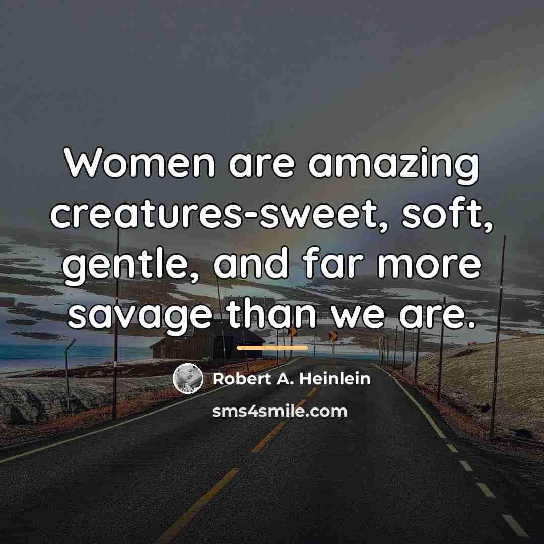 “Women are amazing creatures-sweet, soft, gentle, and far more savage…” quote by Robert A. Heinlein