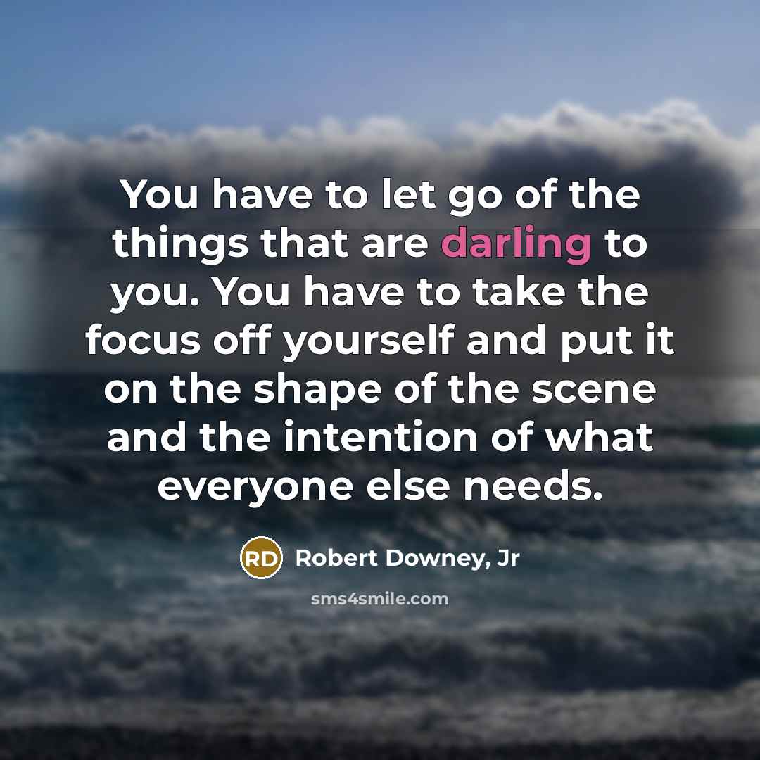 “You have to let go of the things that are…” quote by Robert Downey, Jr