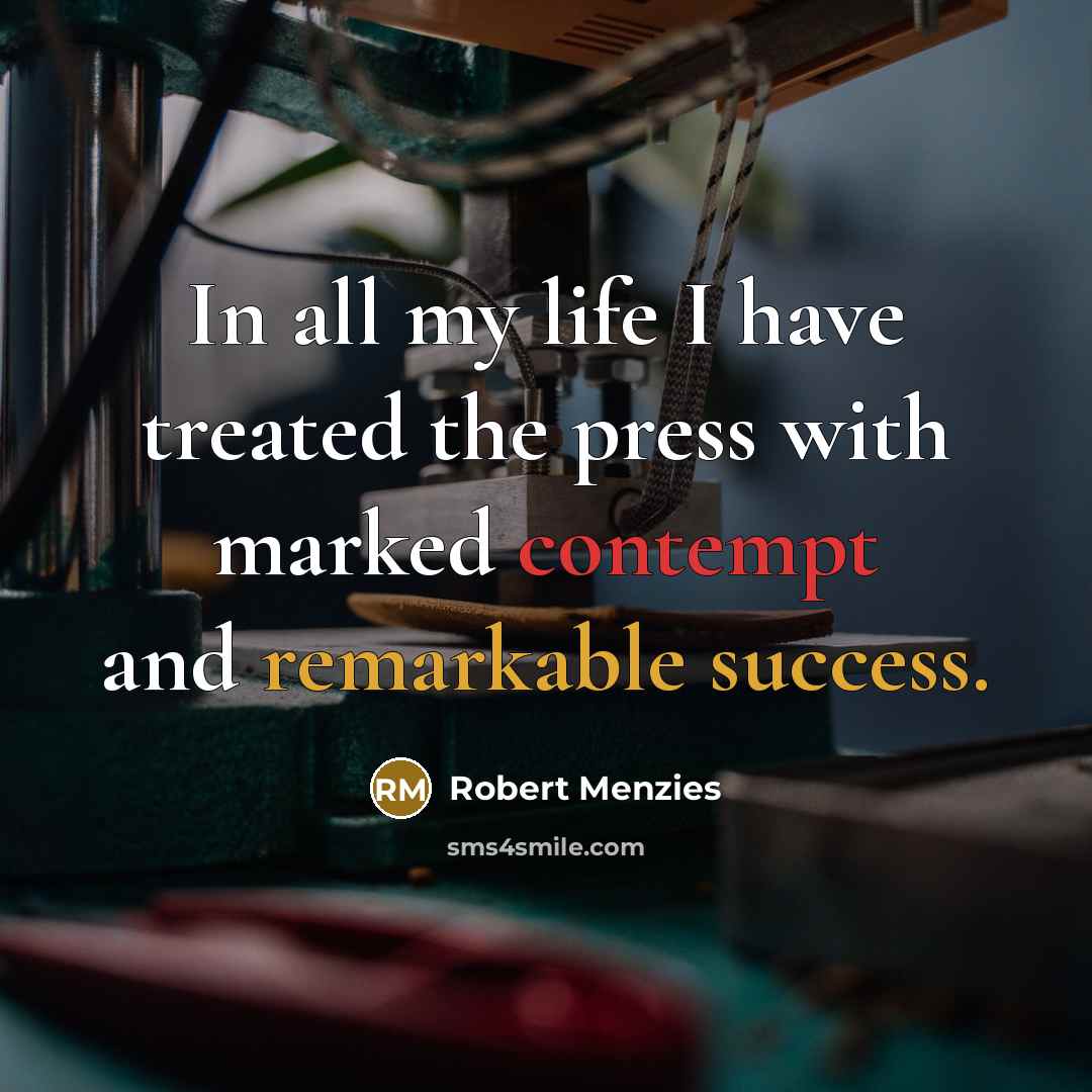 “In all my life I have treated the press with…” quote by Robert Menzies