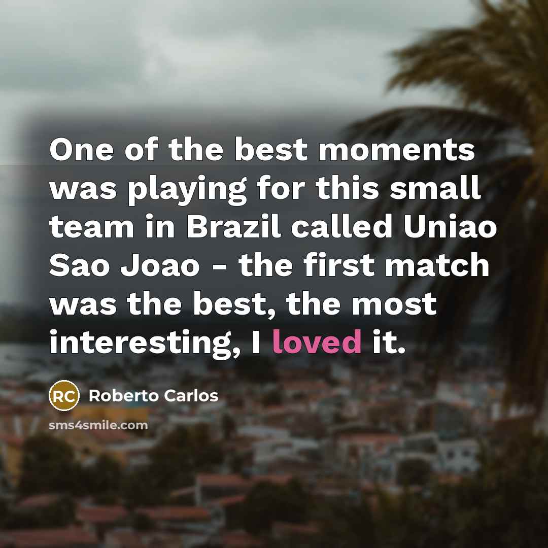 “One of the best moments was playing for this small…” quote by Roberto Carlos