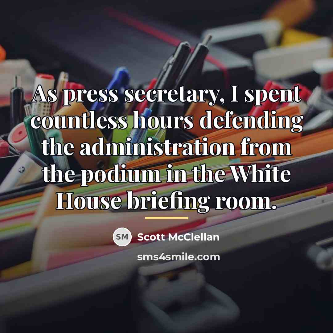 “As press secretary, I spent countless hours defending the administration…” quote by Scott McClellan