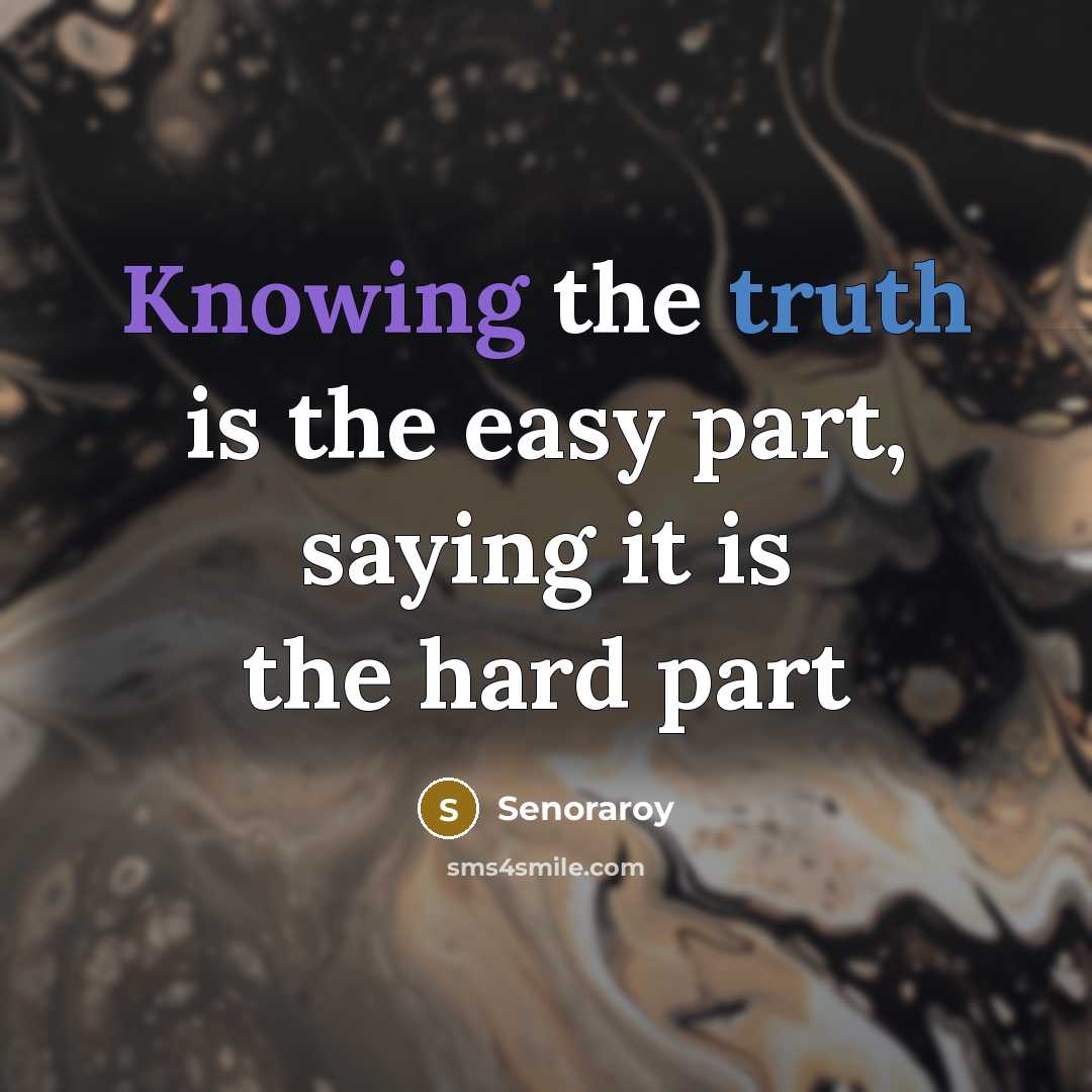 “Knowing the truth is the easy part, saying it is the hard part” quote by Senoraroy