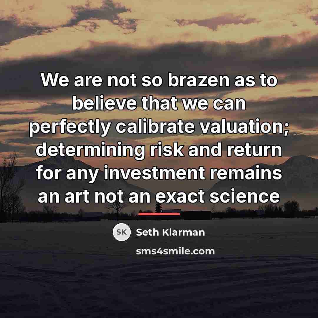 “We are not so brazen as to believe that we…” quote by Seth Klarman