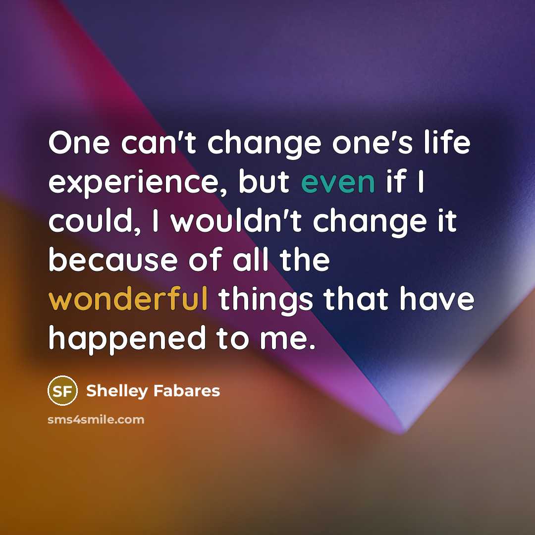 “One can't change one's life experience, but even if I…” quote by Shelley Fabares