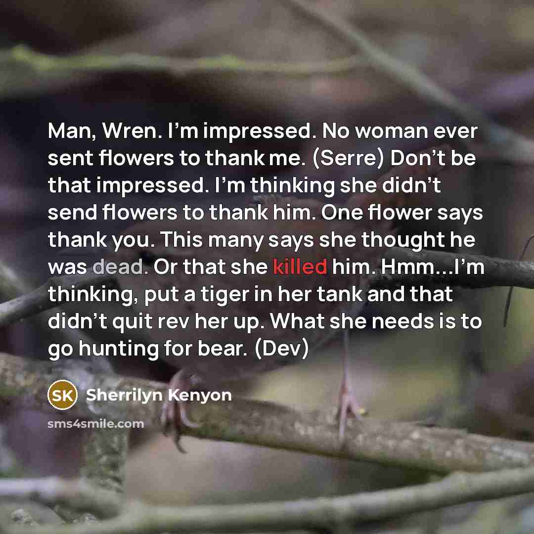 “Man, Wren. I’m impressed. No woman ever sent flowers to…” quote by Sherrilyn Kenyon