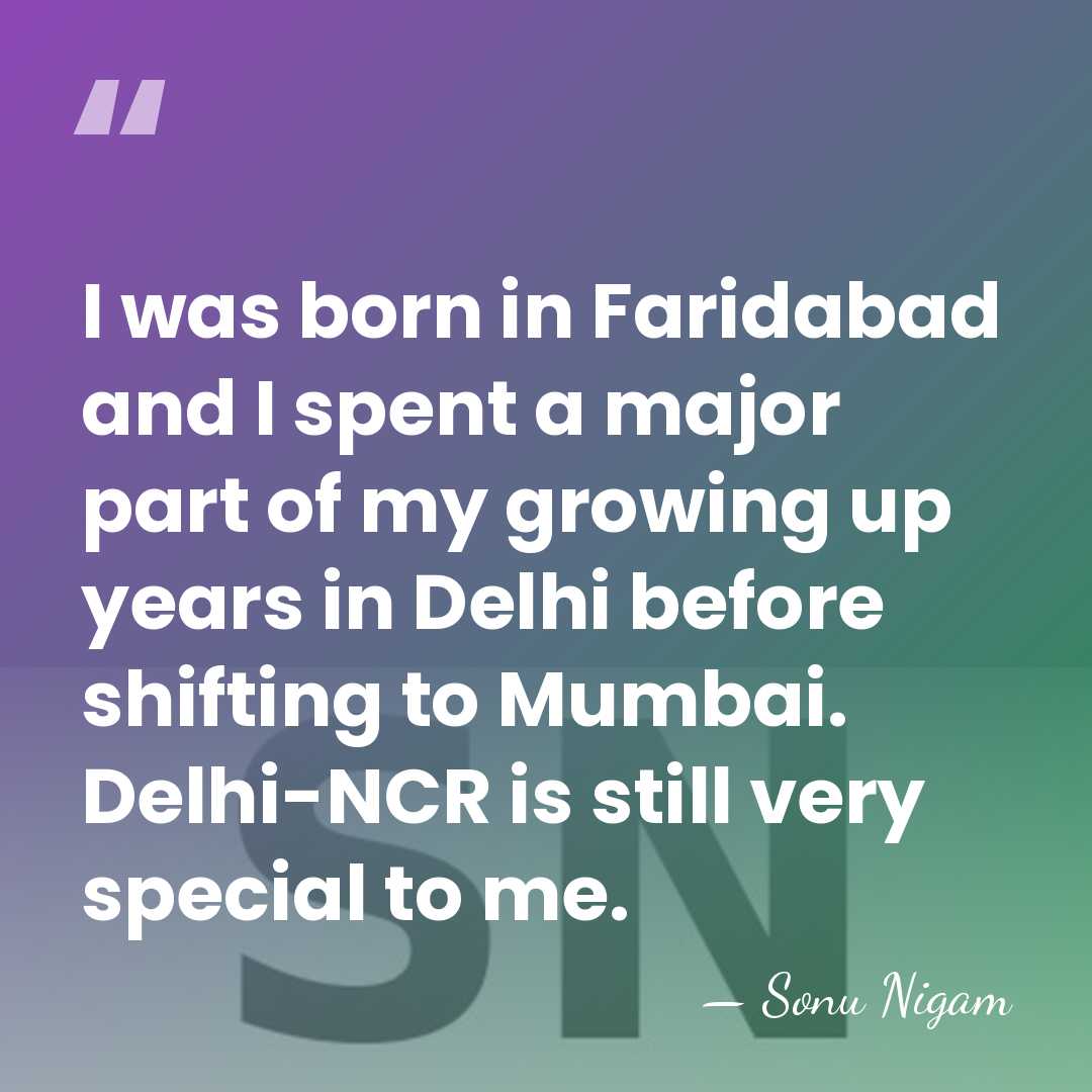 I was born in Faridabad and I spent a major part of&hellip; - Sonu Nigam