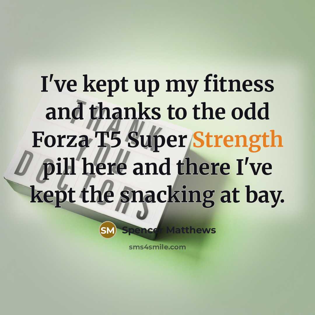 “I've kept up my fitness and thanks to the odd Forza T5 Super Strength pill here and there I've kept the snacking at bay.” quote by Spencer Matthews