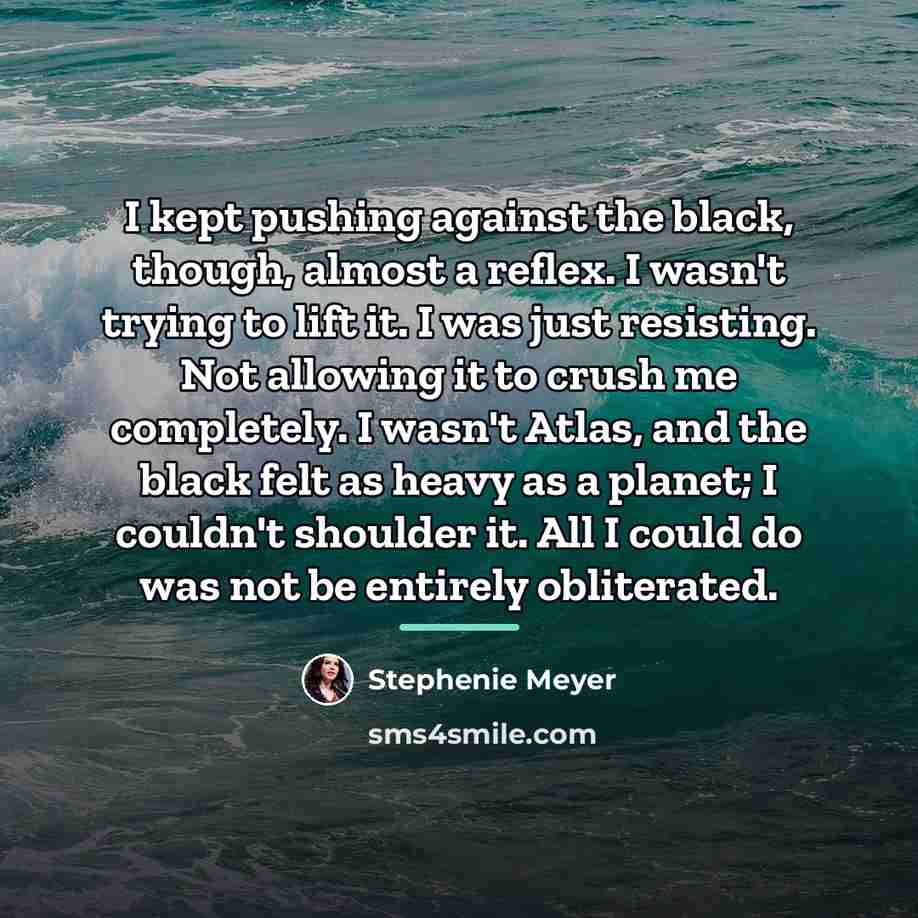 “I kept pushing against the black, though, almost a reflex.…” quote by Stephenie Meyer