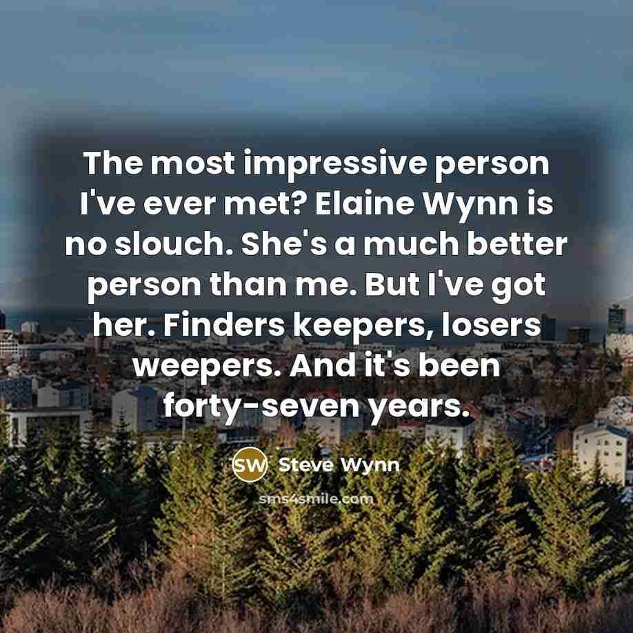 “The most impressive person I've ever met? Elaine Wynn is…” quote by Steve Wynn
