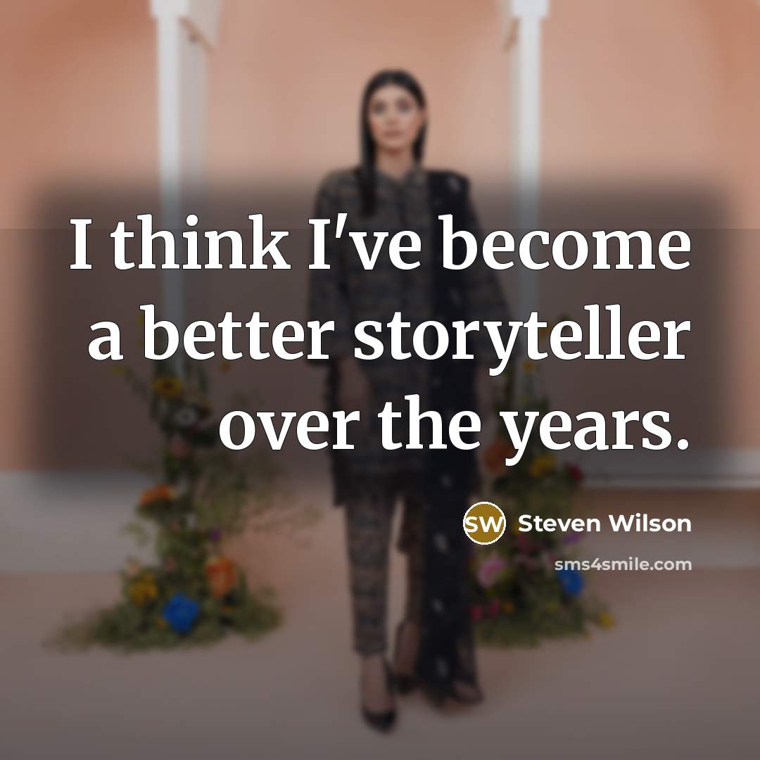“I think I've become a better storyteller over the years.…” quote by Steven Wilson