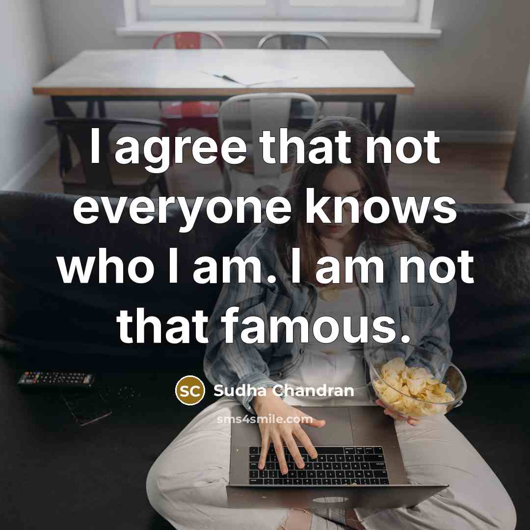 “I agree that not everyone knows who I am. I…” quote by Sudha Chandran