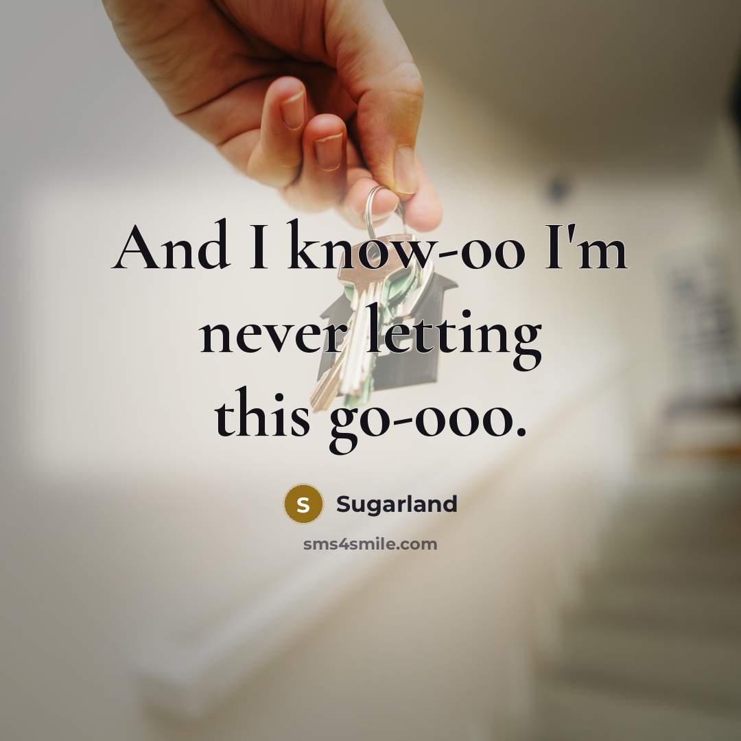 “And I know-oo I'm never letting this go-ooo.…” quote by Sugarland