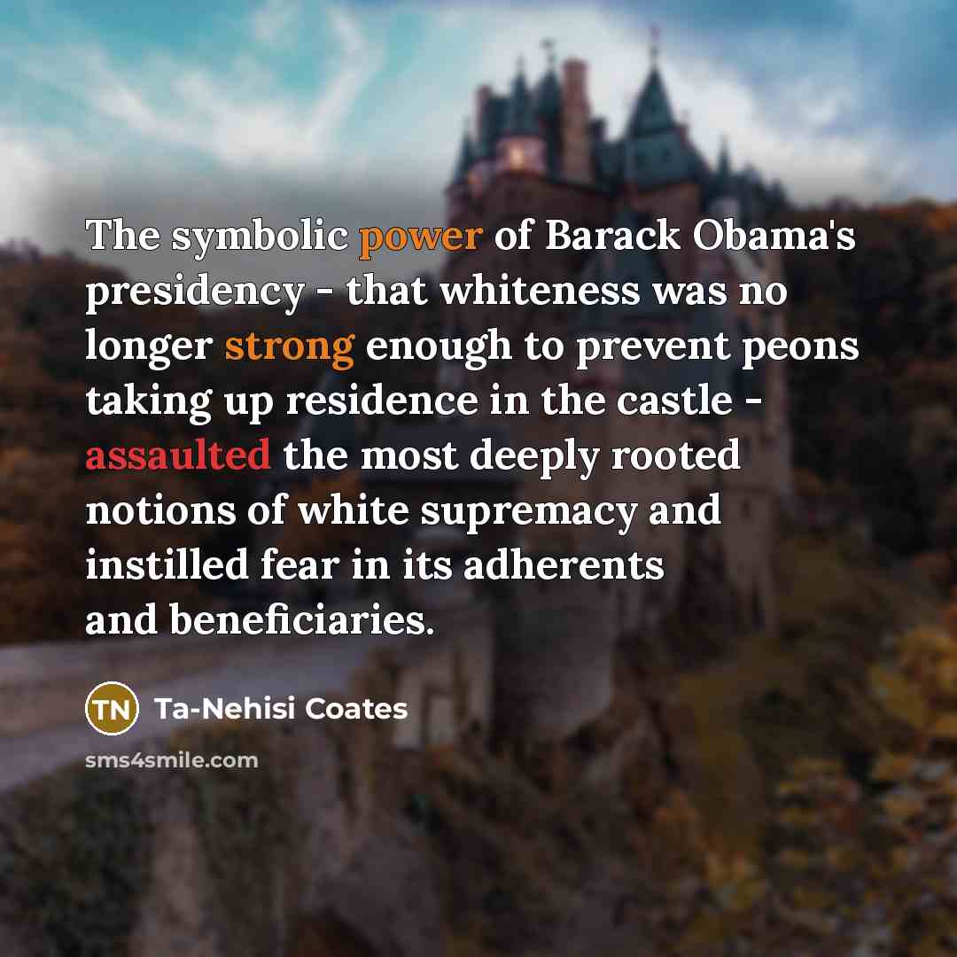 “The symbolic power of Barack Obama's presidency - that whiteness…” quote by Ta-Nehisi Coates