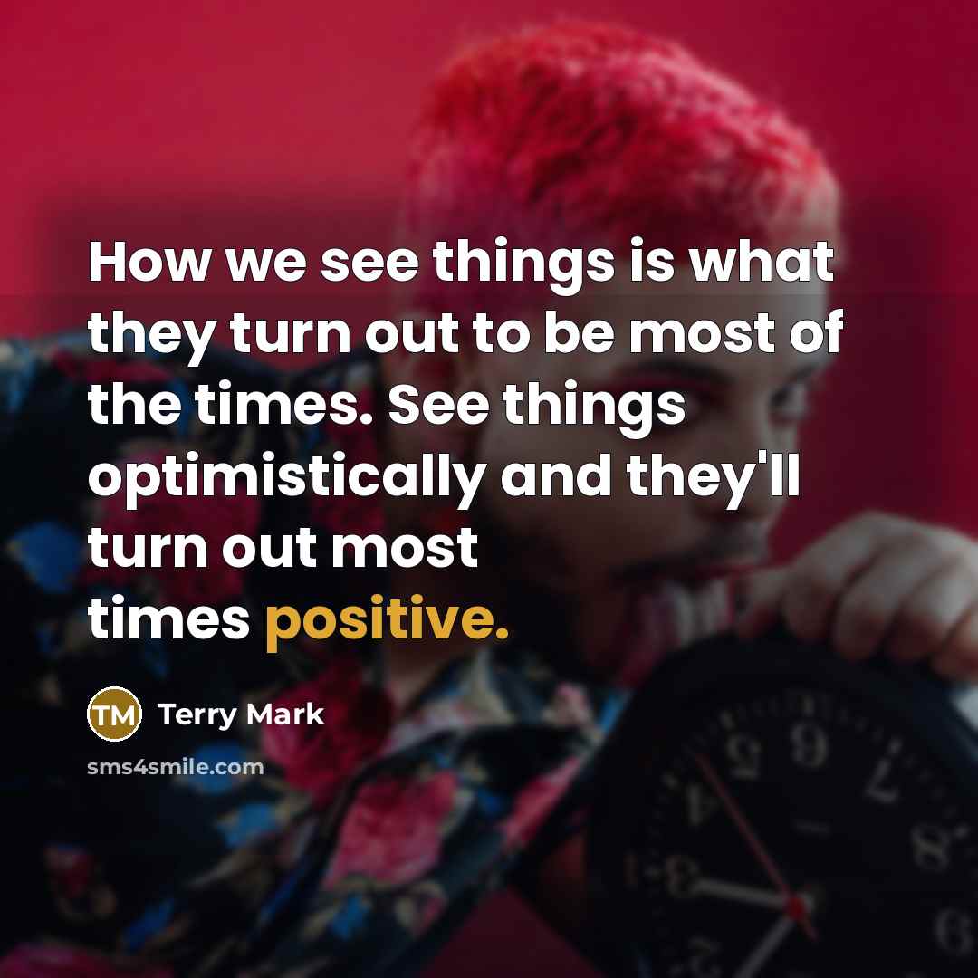“How we see things is what they turn out to…” quote by Terry Mark
