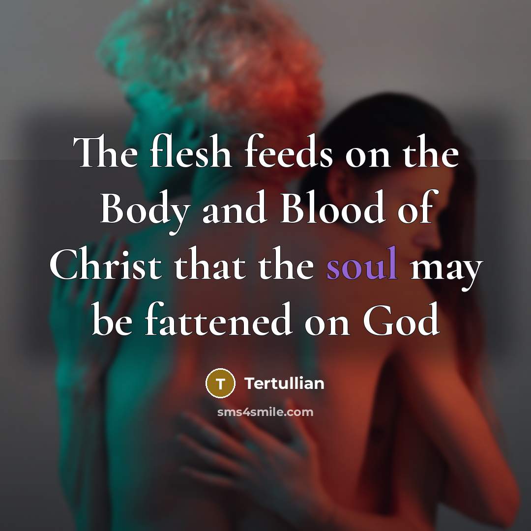 “The flesh feeds on the Body and Blood of Christ…” quote by Tertullian