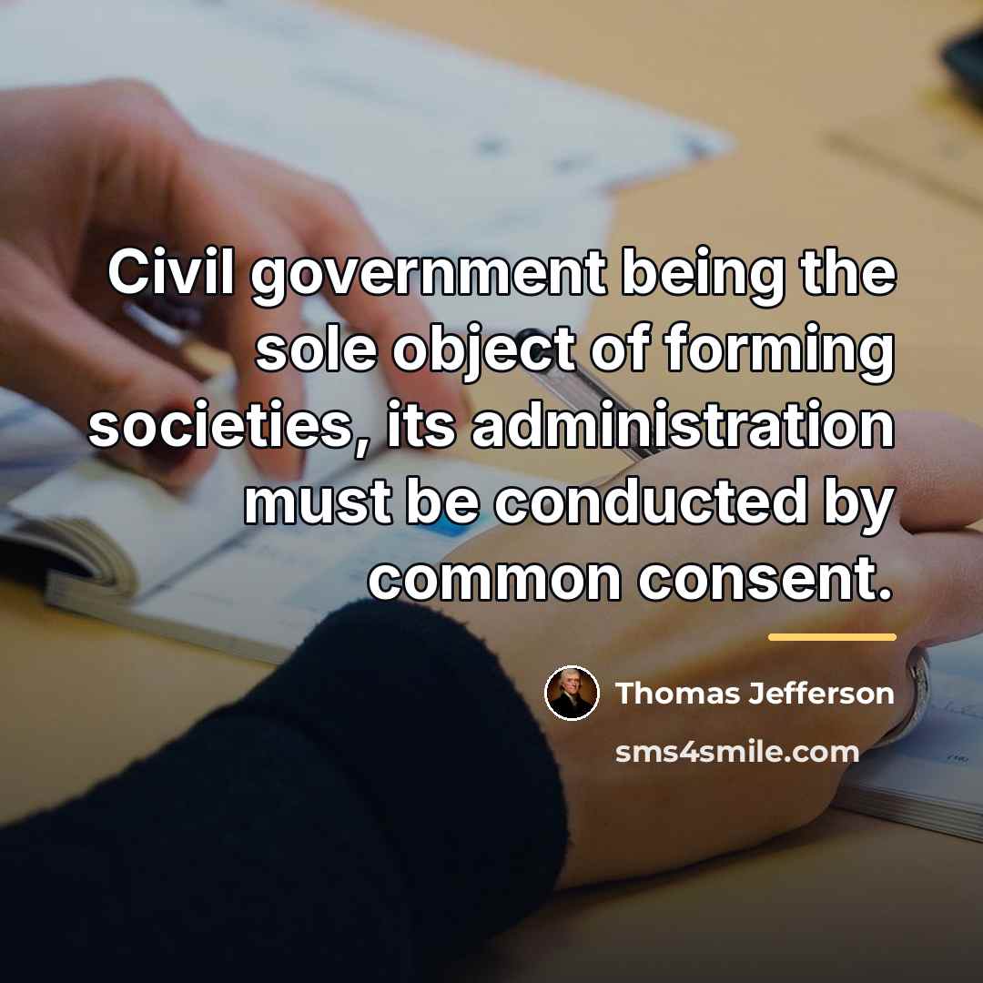 “Civil government being the sole object of forming societies, its…” quote by Thomas Jefferson