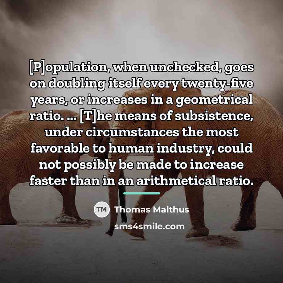 “[P]opulation, when unchecked, goes on doubling itself every twenty-five years,…” quote by Thomas Malthus
