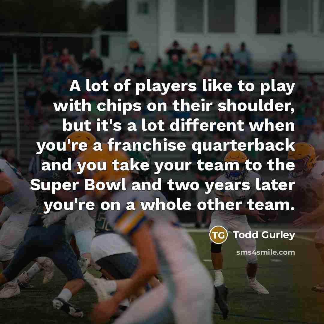 “A lot of players like to play with chips on…” quote by Todd Gurley