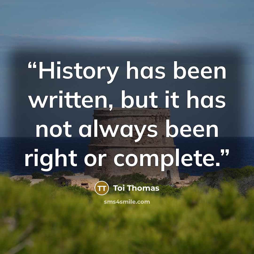 “History has been written, but it has not always been right or complete.” quote by Toi Thomas