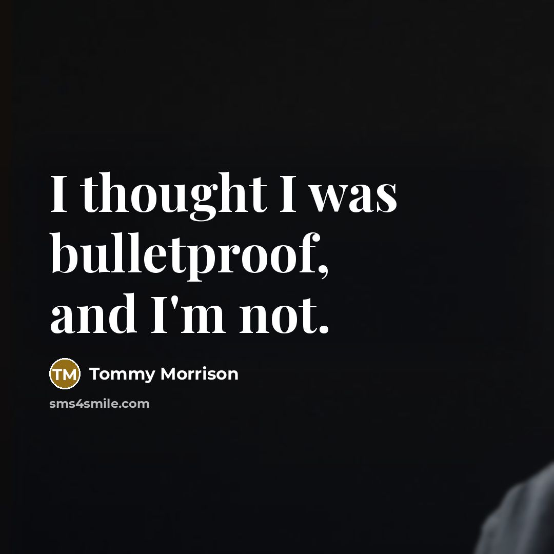 “I thought I was bulletproof, and I'm not.…” quote by Tommy Morrison