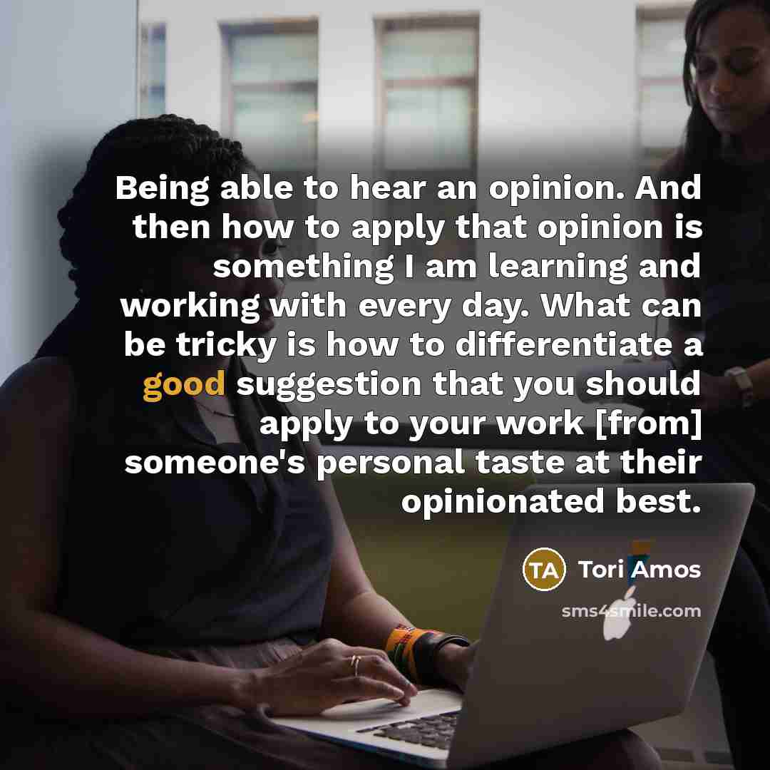 “Being able to hear an opinion. And then how to…” quote by Tori Amos