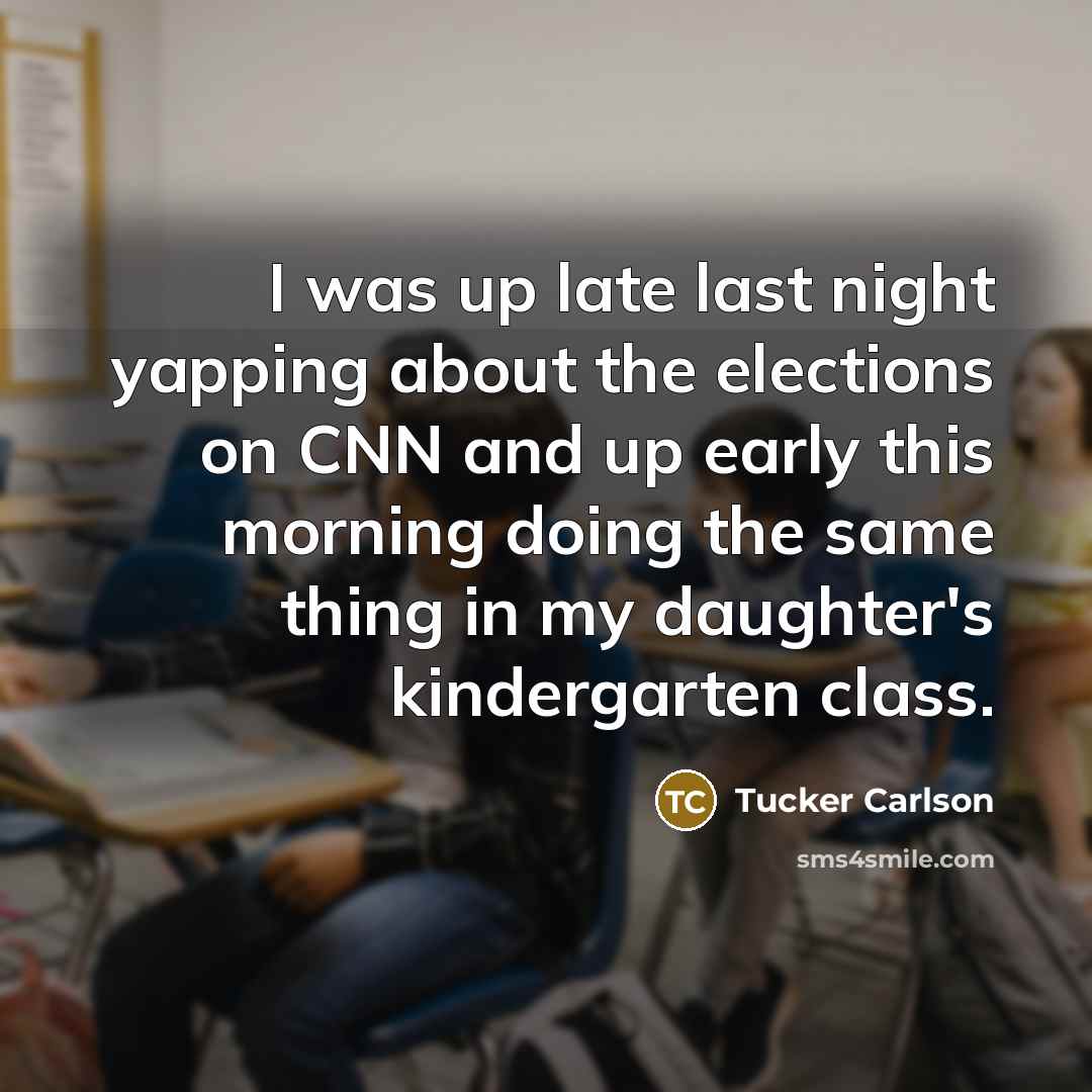 “I was up late last night yapping about the elections…” quote by Tucker Carlson
