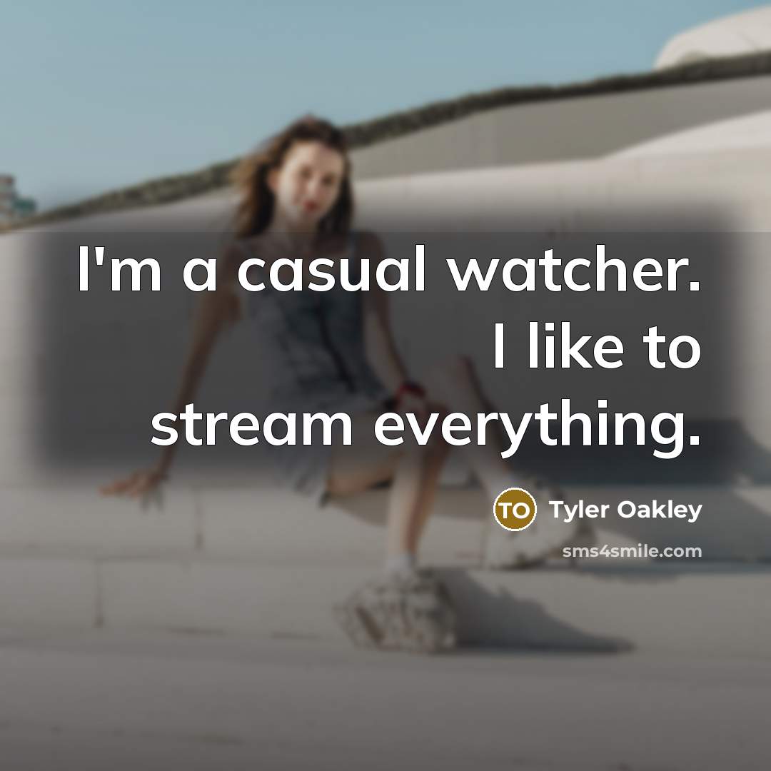 “I'm a casual watcher. I like to stream everything.…” quote by Tyler Oakley