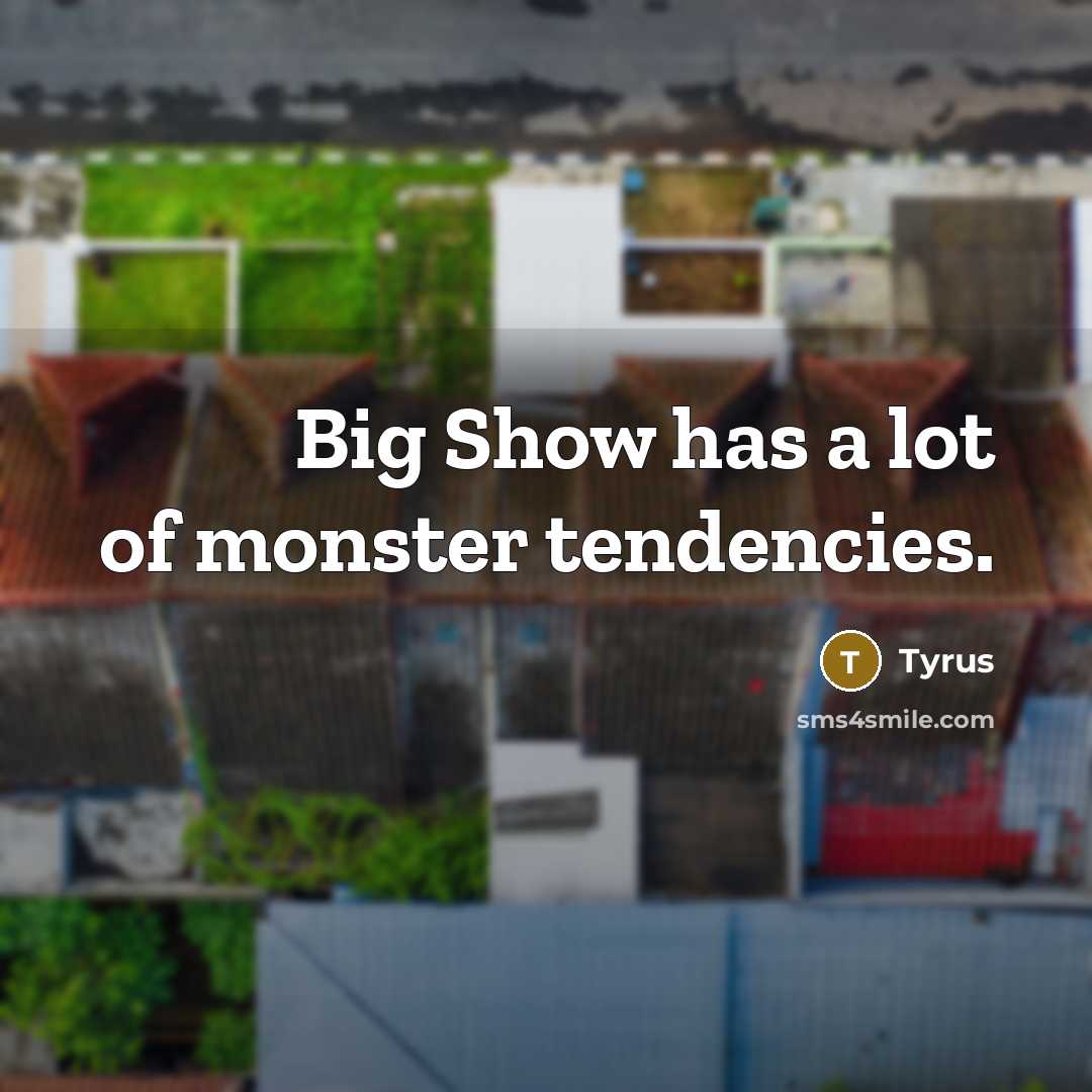 “Big Show has a lot of monster tendencies.…” quote by Tyrus