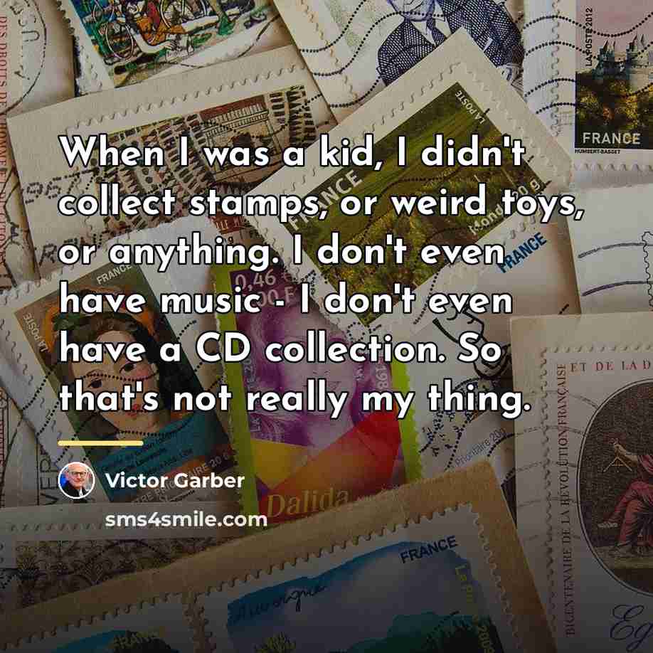 “When I was a kid, I didn't collect stamps, or…” quote by Victor Garber