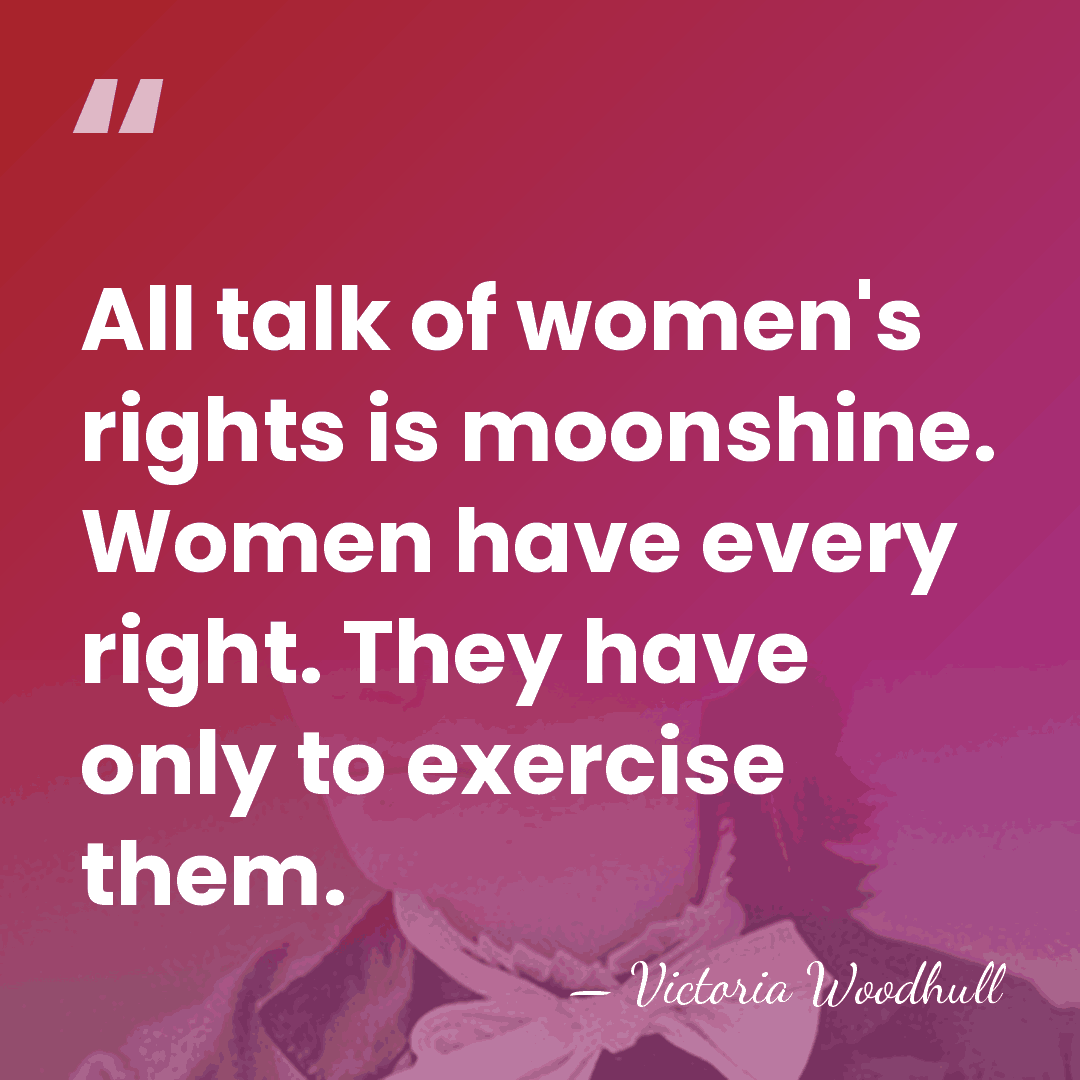 All talk of women's rights is moonshine. Women have every right. They&hellip; - Victoria Woodhull