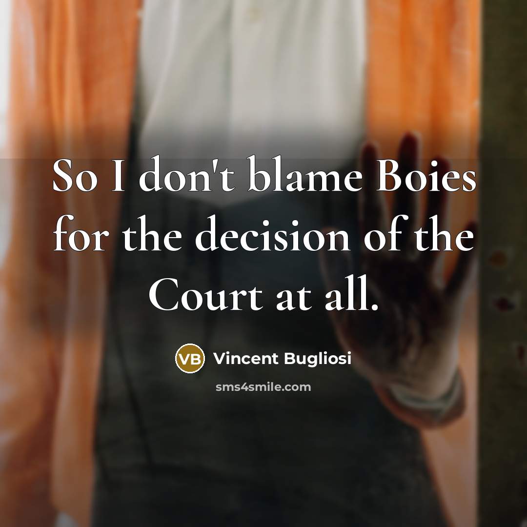 “So I don't blame Boies for the decision of the…” quote by Vincent Bugliosi