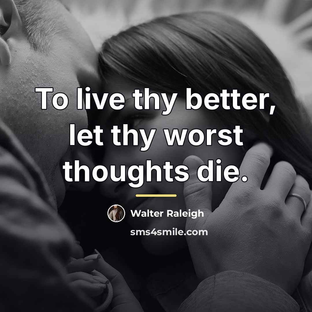 “To live thy better, let thy worst thoughts die.…” quote by Walter Raleigh