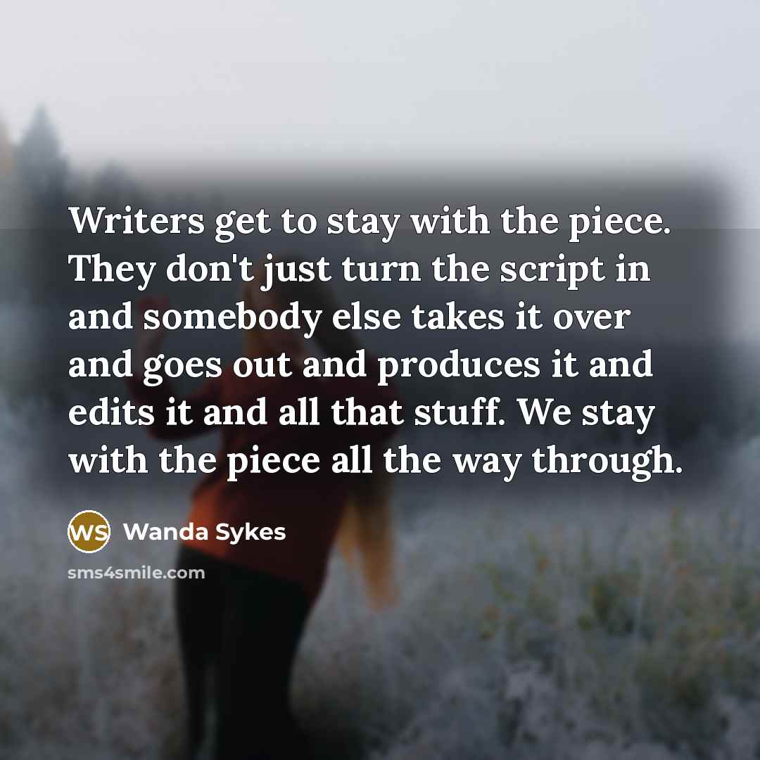 “Writers get to stay with the piece. They don't just…” quote by Wanda Sykes