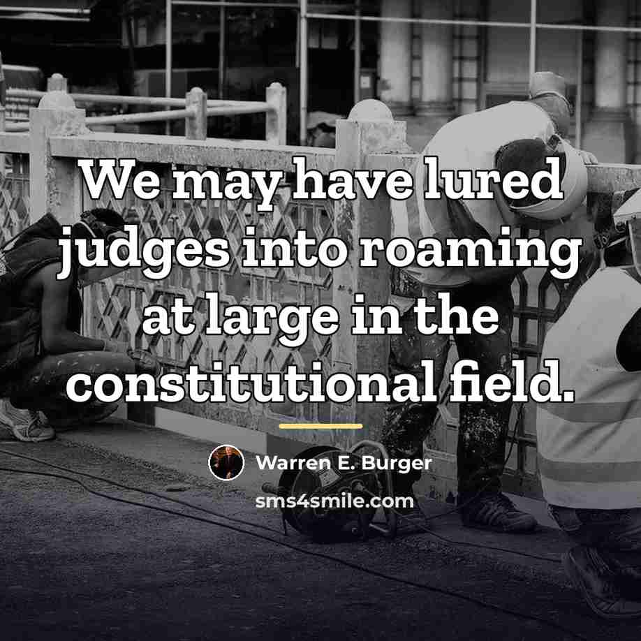“We may have lured judges into roaming at large in…” quote by Warren E. Burger