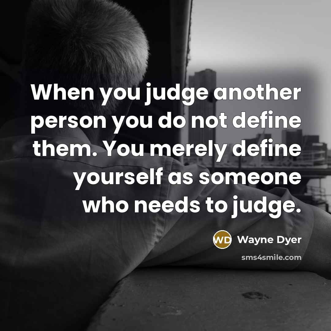 “When you judge another person you do not define them.…” quote by Wayne Dyer