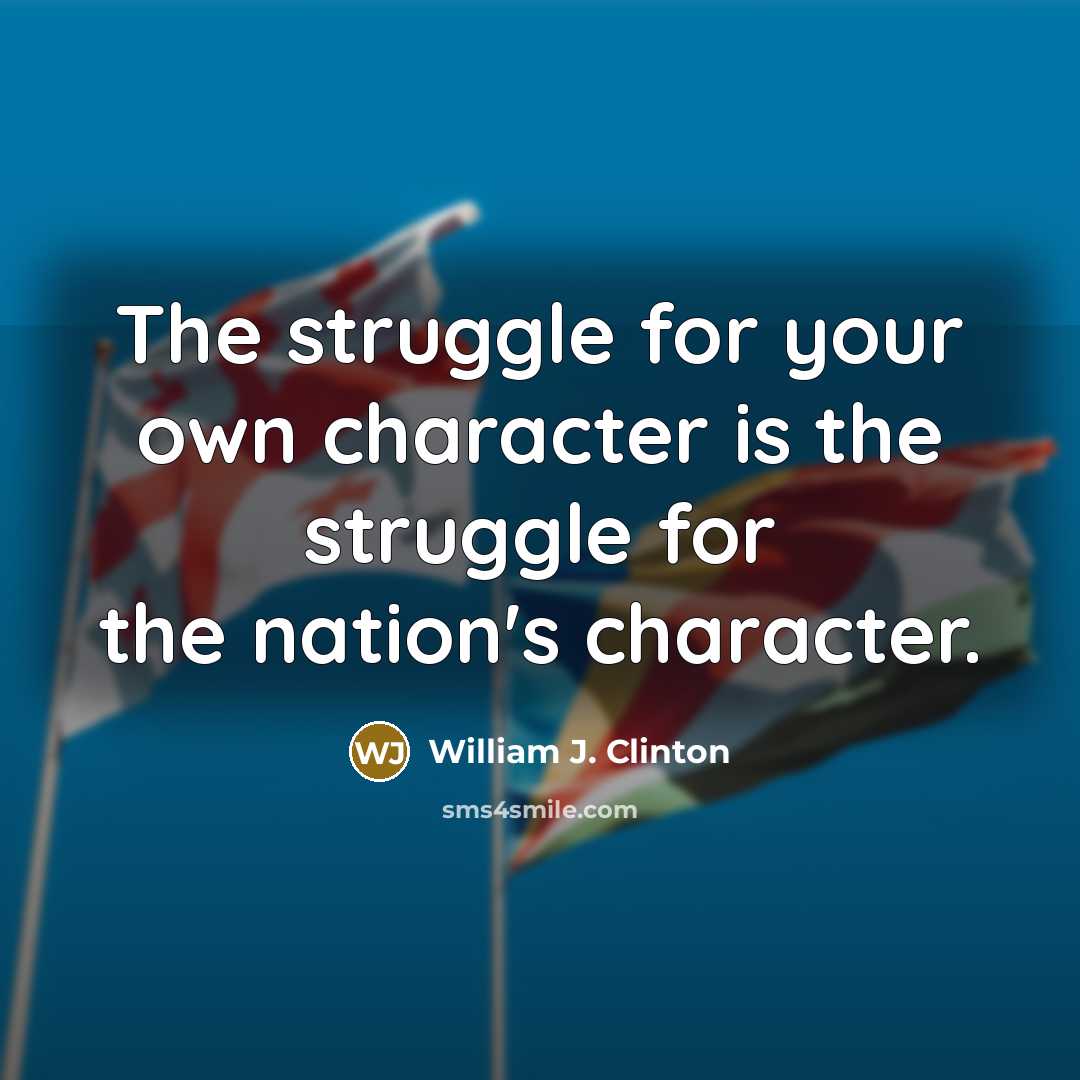 “The struggle for your own character is the struggle for…” quote by William J. Clinton