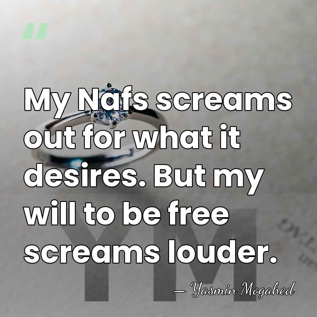 My Nafs screams out for what it desires. But my will to&hellip; - Yasmin Mogahed
