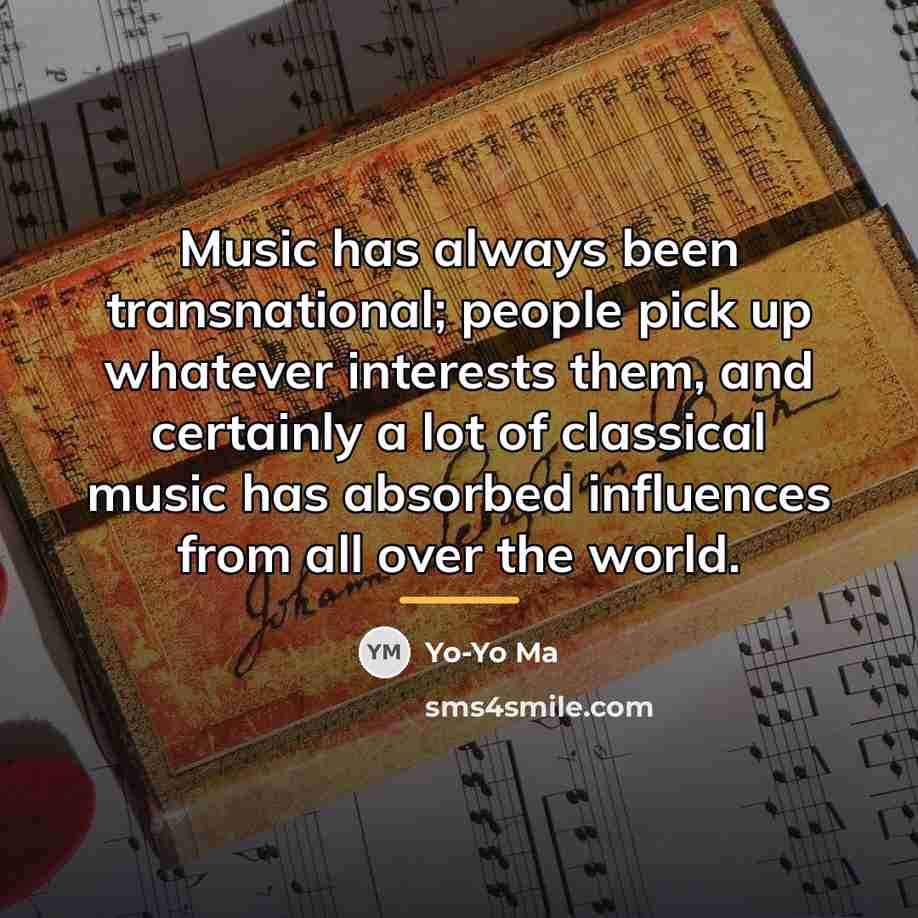 “Music has always been transnational; people pick up whatever interests…” quote by Yo-Yo Ma