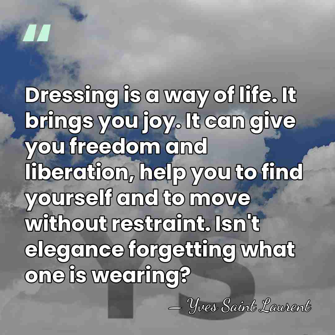 Dressing is a way of life. It brings you joy. It can&hellip; - Yves Saint Laurent