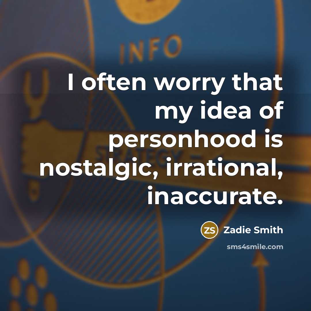“I often worry that my idea of personhood is nostalgic,…” quote by Zadie Smith