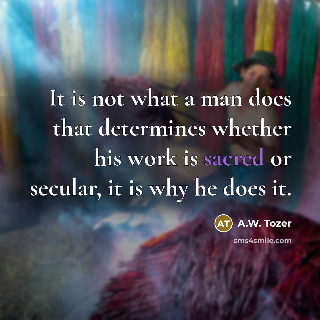 “It is not what a man does that determines whether…” quote by A.W. Tozer