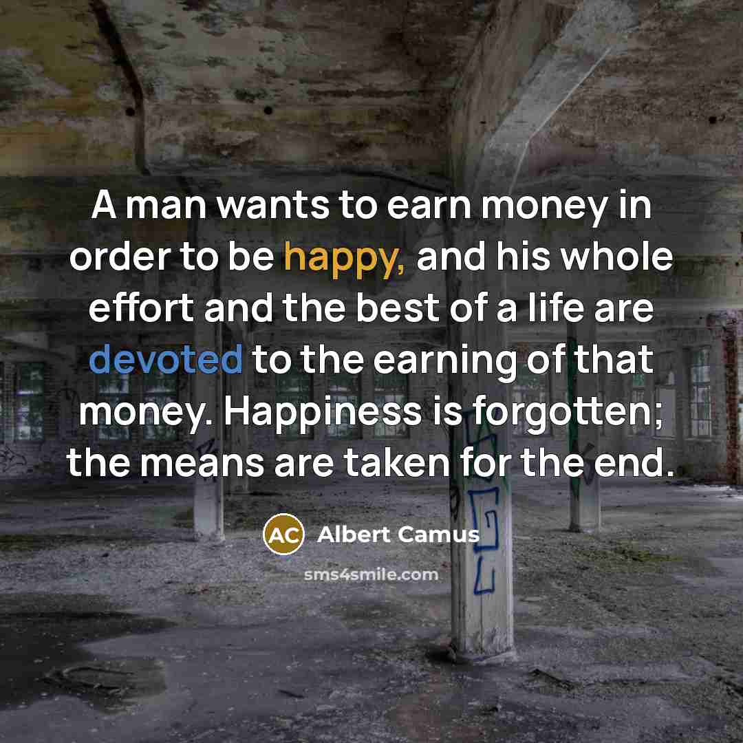 “A man wants to earn money in order to be…” quote by Albert Camus