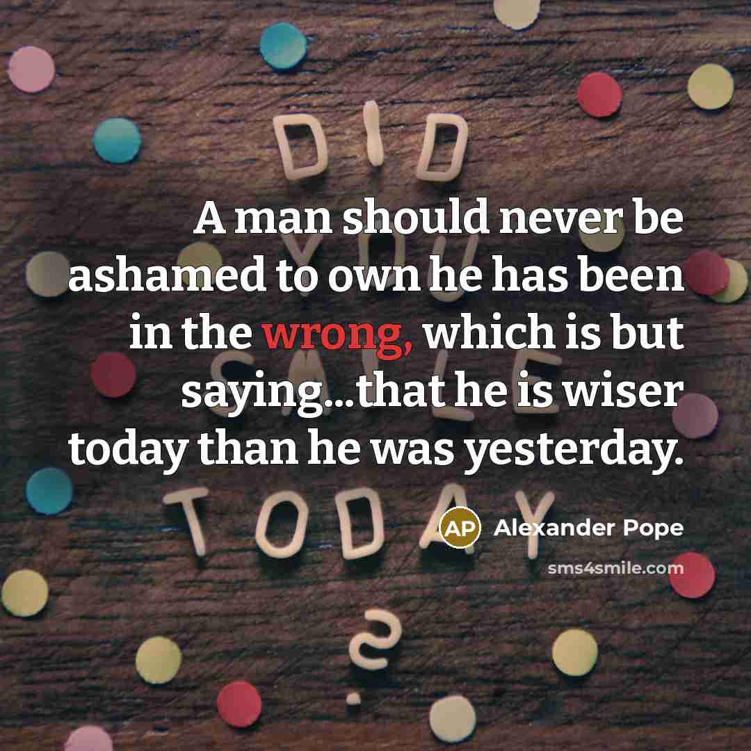 “A man should never be ashamed to own he has…” quote by Alexander Pope